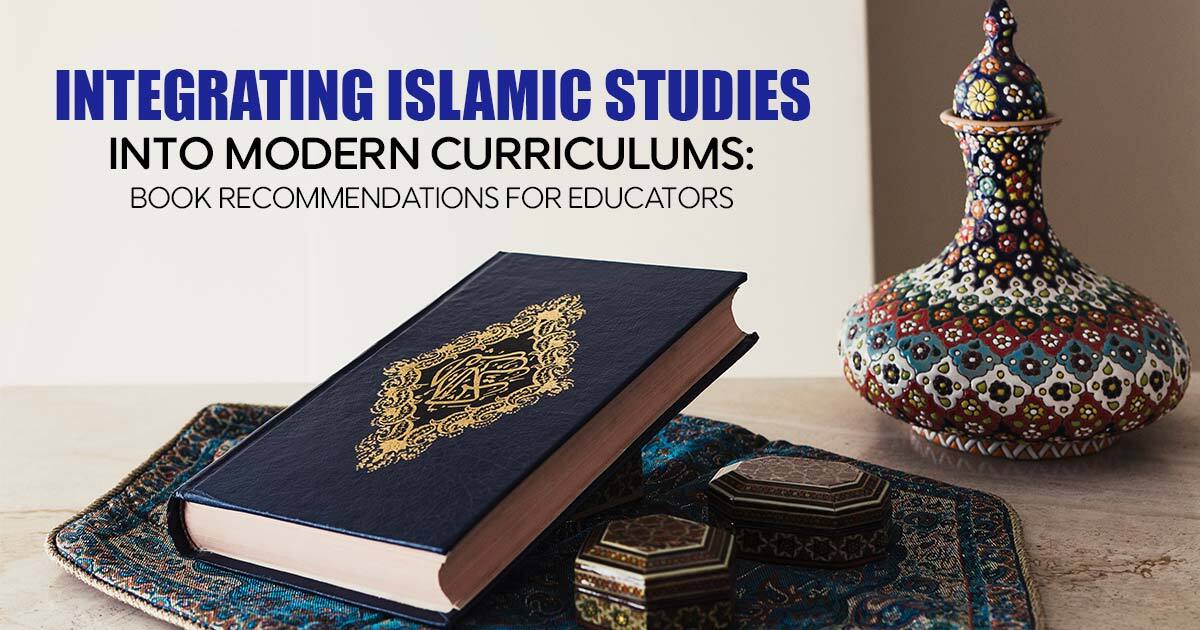 Integrating Islamic Studies into Modern Curriculums Book Recommendations for Educators